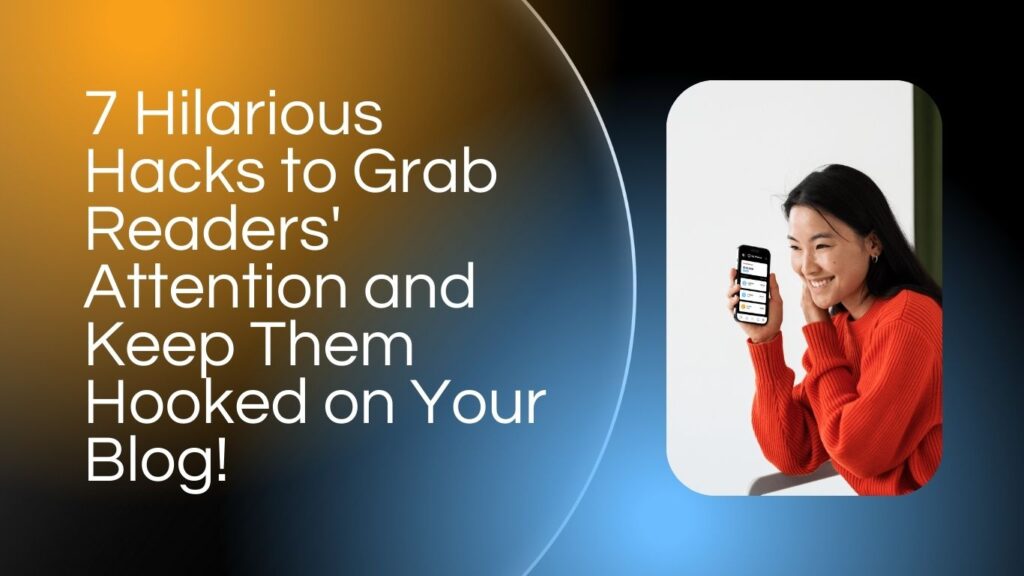 7 Hilarious Hacks to Grab Readers’ Attention and Keep Them Hooked on Your Blog!