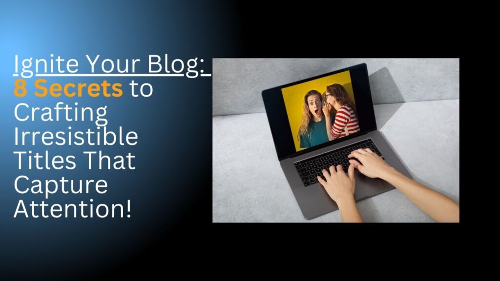 “Ignite Your Blog: 8 Secrets to Crafting Irresistible Titles That Capture Attention!”