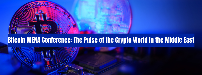 Bitcoin MENA Conference: The Pulse of the Crypto World in the Middle East