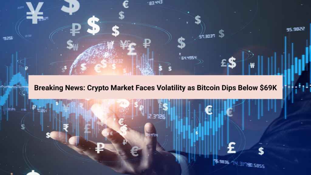Breaking News: Crypto Market Faces Volatility as Bitcoin Dips Below $69K